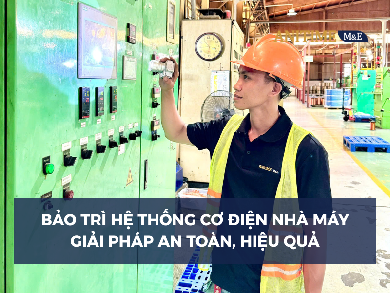 Bảo Trì Hệ Thống Cơ Điện Nhà Máy: Giải Pháp Duy Trì Hoạt Động Ổn Định